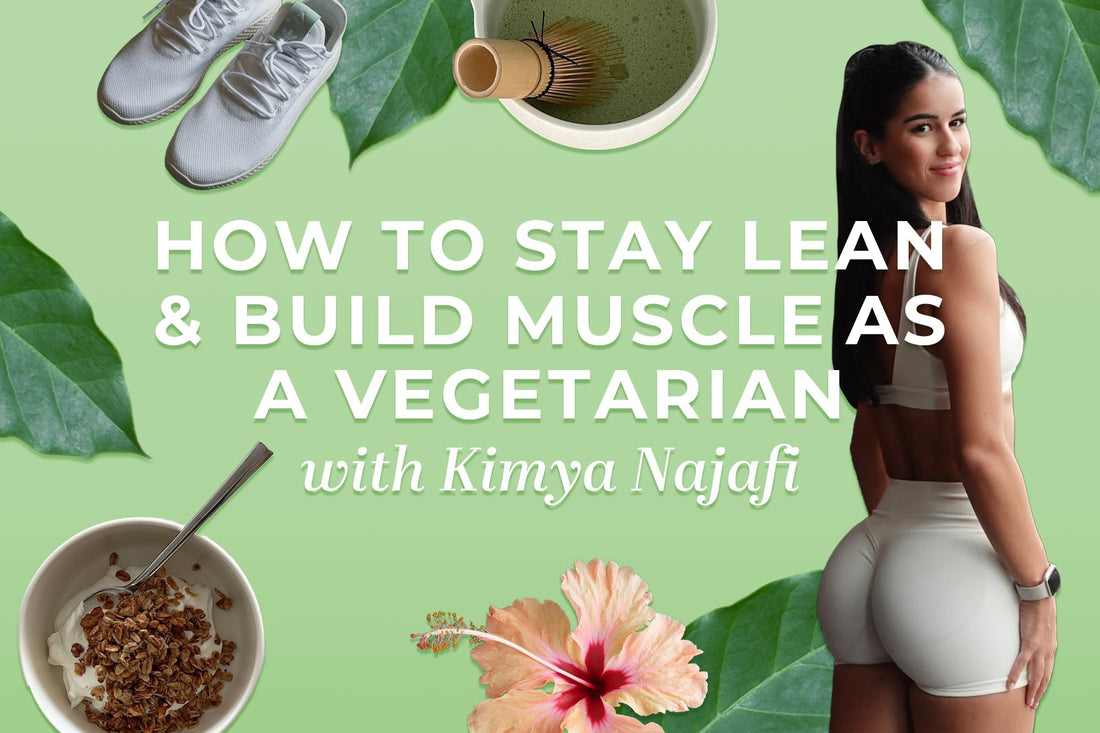 How To Stay Lean & Build Muscle As A Vegetarian With Kimya Najafi